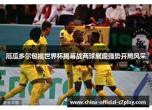 厄瓜多尔包揽世界杯揭幕战两球展现强势开局风采
