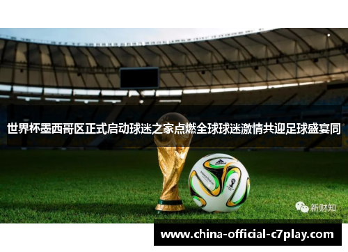 世界杯墨西哥区正式启动球迷之家点燃全球球迷激情共迎足球盛宴同