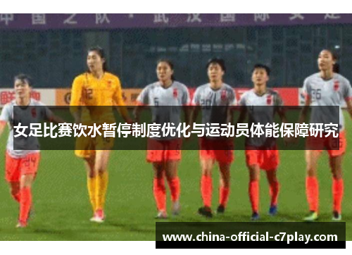 女足比赛饮水暂停制度优化与运动员体能保障研究