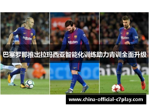 巴塞罗那推出拉玛西亚智能化训练助力青训全面升级