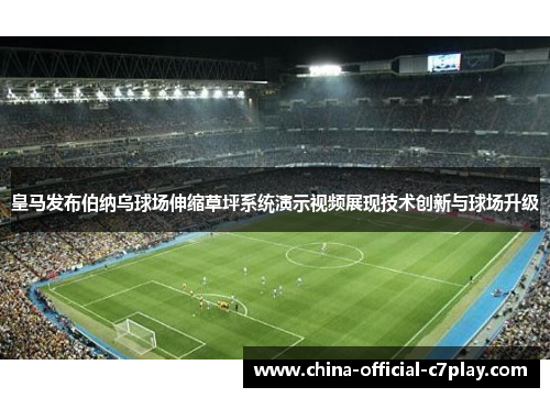 皇马发布伯纳乌球场伸缩草坪系统演示视频展现技术创新与球场升级